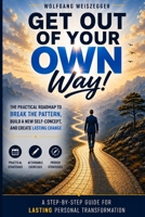 GET OUT OF YOUR OWN WAY !: The History, Psychology, and Practical Overcoming of Self-Sabotage B0GT8746LN Book Cover