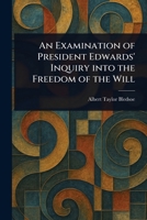 An Examination of President Edwards' Inquiry Into the Freedom of the Will 1023407485 Book Cover