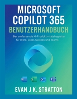 Microsoft Copilot 365-Benutzerhandbuch: Der umfassende KI-Produktivitätsbegleiter für Word, Excel, Outlook und Teams (German Edition) B0FK3942VJ Book Cover