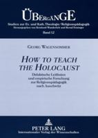 How to Teach the Holocaust: Didaktische Leitlinien Und Empirische Forschung Zur Religionspaedagogik Nach Auschwitz 363157858X Book Cover