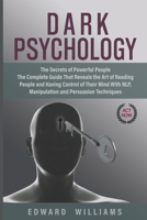 Dark Psychology: The Secrets of Powerful People The Complete Guide That Reveals the Art of Reading People and Having Control of Their Mind With NLP, ... and Persuasion Techniques (Mind Control) B084P58ZBP Book Cover