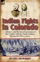 Indian Fights in Colorado: a History and Personal Experience of the Conflict with the Plains Indians During the 19th Century 0857067222 Book Cover