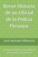 Breve Historia de un Oficial de la Policía Peruana: Del Libro de Bitácora de un Oficial de la Guardia Civil del Perú 1728670632 Book Cover