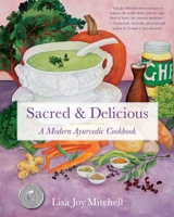 Sacred & Delicious: A Modern Ayurvedic Cookbook 1631523473 Book Cover