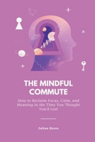 The Mindful Commute: How to Reclaim Focus, Calm, and Meaning in the Time You Thought You d Lost 9371772778 Book Cover