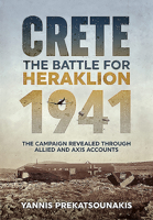 The Battle for Heraklion. Crete 1941: The Campaign Revealed Through Allied and Axis Accounts 1913336018 Book Cover
