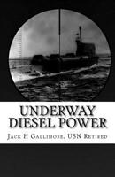 Underway Diesel Power: This is a fictional tale about a U.S. Navy diesel-powered submarine during one of her intelligence-gathering missions. 1517282659 Book Cover