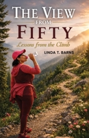 THE VIEW FROM FIFTY: Lessons from the Climb B0H8LS644Z Book Cover