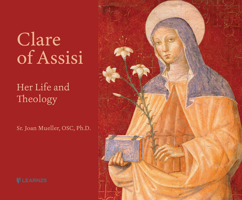 Clare of Assisi: Her Life and Theology 1666502979 Book Cover