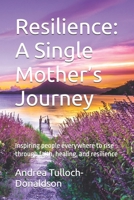 Resilience: A Single Mother’s Journey: Inspiring people everywhere to rise through faith, healing, and resilience B0FW5NM2LS Book Cover