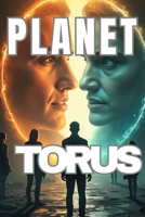Planet Torus: "A Sci-Fi Saga of Discovery, Survival, and Sacrifice" "Unravel the Mysteries of a Forgotten Civilization" . "A Journey to the Unknown: Secrets, Betrayal, and Hope" B0DRGDHF8R Book Cover