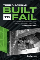 Built to Fail: Why Construction Projects Take So Long, Cost Too Much, And How to Fix It B0CK1L3NY1 Book Cover