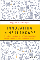 Innovating in Healthcare: Creating Breakthrough Tech, Services, Drugs, Products, and Business Models 1119543002 Book Cover
