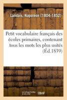 Petit vocabulaire français des écoles primaires, contenant tous les mots les plus usités 2329031467 Book Cover