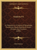 Analecta V4: Or Materials For A History Of Remarkable Providences, Mostly Relating To Scotch Ministers And Christians 1436776716 Book Cover