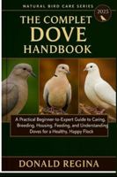 THE COMPLETE DOVE KEEPING HANDBOOK: A Practical Beginner-to-Expert Guide to Caring, Breeding, Housing, Feeding, and Understanding Doves for a Healthy, Happy Flock. B0G4WCVTMF Book Cover