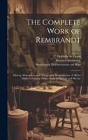 The Complete Work of Rembrandt: History, Description and Heliographic Reproduction of All the Master's Pictures, With a Study of His Life and His Art; 1015094627 Book Cover