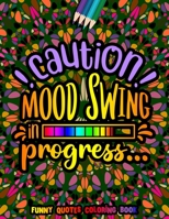 Caution Mood Swing in Progress Funny Quotes Coloring Book: Funny Quotes for Adult Relaxation and Stress Relief on Geometric Patterns B08FP25F5S Book Cover