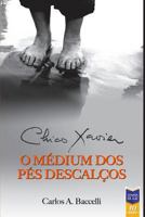 Chico Xavier: o médium dos pés descalços 8563716255 Book Cover