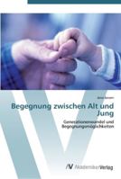 Begegnung zwischen Alt und Jung: Generationenwandel und Begegnungsmöglichkeiten 3639450450 Book Cover