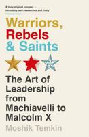 Warriors, Rebels and Saints: The Art of Leadership from Machiavelli to Malcolm X 1805221116 Book Cover