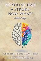 So, You've Had a Stroke: Now What? A Book of Hope. 1546563822 Book Cover