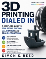 3D Printing Dialed In: A Complete Guide to FDM Setup, Slicing, Calibration and Troubleshooting B0HGNSC9NP Book Cover