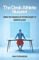 The Desk Athlete Blueprint: Undo the Damage of Sitting in Just 15 Minutes a Day B0FWNJV9PR Book Cover