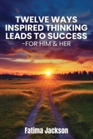 Twelve Ways Inspired Thinking Leads to Success - For Him & Her B0FHDNQ4FM Book Cover