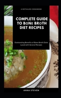 Complete Guide to B?n? Br?th Diet Recipes: Outstanding Benefits of Bone Broth Diets Laced with Several Recipes B084Z14HT6 Book Cover