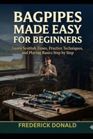 Bagpipes Made Easy for Beginners: Learn Scottish Tunes, Practice Techniques and Playing Basics Step by Step B0H2YQM12Y Book Cover