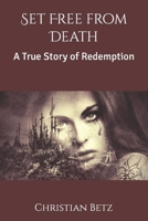 Set Free from Death: A True Story of Redemption B0BQGDBLTC Book Cover