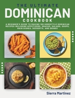 The Ultimate Dominican Cookbook: A Beginner's Guide to Making 100 Homestyle Dominican Recipes Including Appetizers, Snacks, Salads, Soups, Main Dishes, Desserts, and Drinks B0CVTYBGCN Book Cover