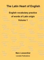 The Latin Heart of English: English vocabulary practice Volume 1 0955848407 Book Cover