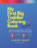 My First Big Toddler Coloring Book: Smart and Funny Pre-School Activities Large Print Format WorkBook for Kids 1,2,3,4,5 Ages. Alphabet Letters, ... and  Educational Manual. (My Toddler Book 1) B0857CXM99 Book Cover