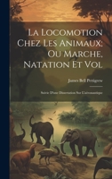 La Locomotion Chez Les Animaux; Ou Marche, Natation Et Vol: Suivie D'une Dissertation Sur L'aéronautique 1020320036 Book Cover