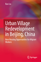 Urban Village Redevelopment in Beijing, China: New Housing Opportunities for Migrant Workers 3031616634 Book Cover