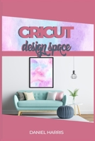 Cricut Design Space: A Beginner's Guide & Cricut Design Space: Advanced Tips and Tricks 1801140065 Book Cover