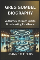 GREG GUMBEL BIOGRAPHY: A Journey Through Sports Broadcasting Excellence B0DRV6DGM9 Book Cover