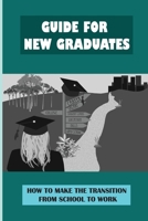 Guide For New Graduates: How To Make The Transition From School To Work: Know To Keep A Job B09BGF8GF4 Book Cover