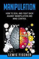 Manipulation: How to Deal and Fight Back Against Manipulation and Mind Control 171740877X Book Cover