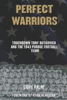 Perfect Warriors: Touchdown Tony Butkovich and the 1943 Purdue Football Team B09QNX2LHZ Book Cover