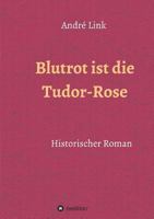 Blutrot Ist Die Tudor-Rose 3743941538 Book Cover