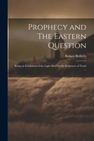 Prophecy and The Eastern Question: Being an Exhibition of the Light Shed by the Scriptures of Truth ... 1021451193 Book Cover