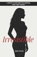Irresistible: 4 Weeks to Become the Woman Men Can’t Resist B0FR8WLGCJ Book Cover