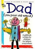 To Dad (You Poor Old Wreck) (Words & Pictures by Children) 1850158452 Book Cover