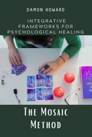 The Mosaic Method: Integrative Frameworks for Psychological Healing B0DS2QSWGZ Book Cover