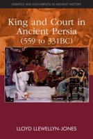 King and Court in Ancient Persia 559 to 331 BCE 0748641254 Book Cover