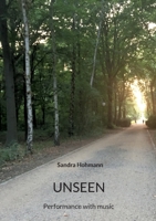Unseen.: Performance with music. 3756860507 Book Cover