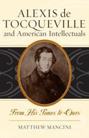 Alexis de Tocqueville and American Intellectuals: From His Times to Ours (American Intellectual Culture) 0742523446 Book Cover